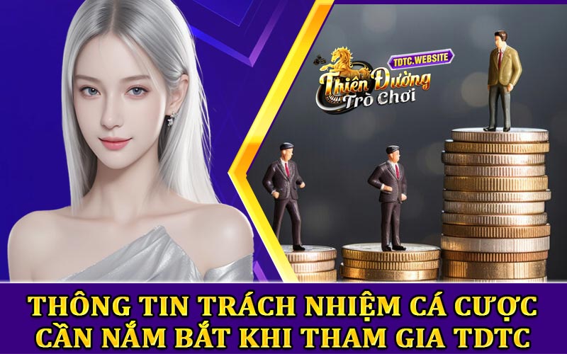 Nắm bắt trách nhiệm cá cược khi tham gia TDTC