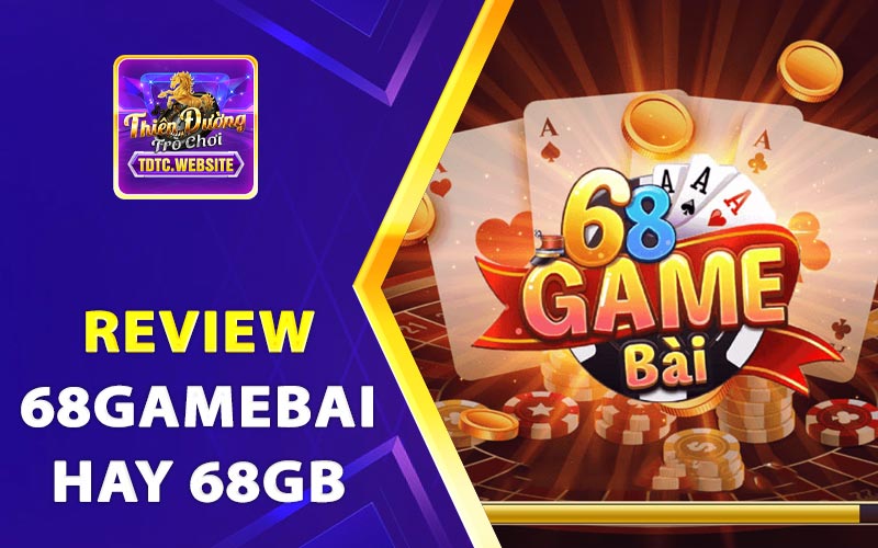 Review 68Gamebai – Đánh giá uy tín cổng game cá cược trực tuyến